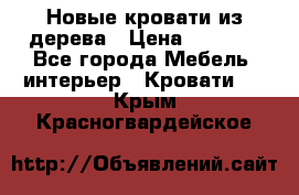 Новые кровати из дерева › Цена ­ 7 800 - Все города Мебель, интерьер » Кровати   . Крым,Красногвардейское